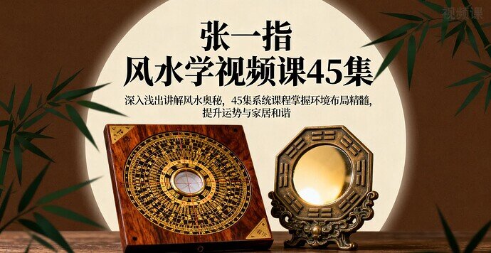 《张一指 风水学视频课45集-掌握环境布局精髓，提升运势与家居和谐》[MP4]-影音屋